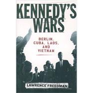 Kennedy's Wars Berlin, Cuba, Laos, and Vietnam by Freedman, Lawrence, 9780195152432