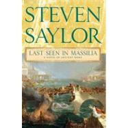 Last Seen in Massilia A Novel of Ancient Rome by Saylor, Steven, 9780312582432