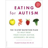 Eating for Autism The 10-Step Nutrition Plan to Help Treat Your Childs Autism, Aspergers, or ADHD by Strickland, Elizabeth, 9780738212432