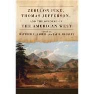 Zebulon Pike, Thomas Jefferson, and the Opening of the American West by Harris, Matthew L.; Buckley, Jay H., 9780806142432