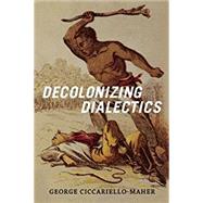 Decolonizing Dialectics by Ciccariello-maher, George, 9780822362432
