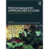 Psychoanalytic Approaches to Loss: Mourning, Melancholia and Couples by Keogh; Timothy, 9781138312432