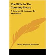 The Bible in the Counting-house: A Course of Lectures to Merchants by Boardman, Henry Augustus, 9781428622432