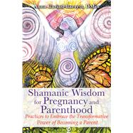 Shamanic Wisdom for Pregnancy and Parenthood by Cariad-barrett, Anna, 9781591432432
