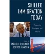 Skilled Immigration Today Prospects, Problems, and Policies by Bhagwati, Jagdish; Hanson, Gordon, 9780195382433