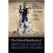 The Oxford Handbook of Refugee and Forced Migration Studies by Fiddian-Qasmiyeh, Elena; Loescher, Gil; Long, Katy; Sigona, Nando, 9780199652433