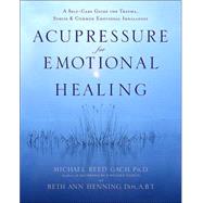 Acupressure for Emotional Healing A Self-Care Guide for Trauma, Stress, & Common Emotional Imbalances by Gach, Michael Reed; Henning, Beth Ann, 9780553382433