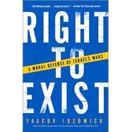 Right to Exist : A Moral Defense of Israel's Wars by LOZOWICK, YAACOV, 9781400032433