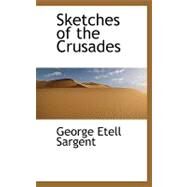 Sketches of the Crusades by Sargent, George Etell, 9780554812434