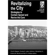 Revitalizing the City: Strategies to Contain Sprawl and Revive the Core: Strategies to Contain Sprawl and Revive the Core by Wagner,Fritz W., 9780765612434