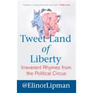 Tweet Land of Liberty Irreverent Rhymes from the Political Circus by LIPMAN, ELINOR, 9780807042434