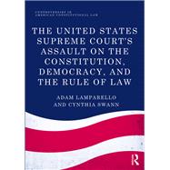 The United States Supreme Court's Assault on the Constitution, Democracy, and the Rule of Law by Lamparello; Adam, 9781138222434
