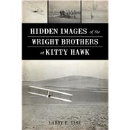 Hidden Images of the Wright Brothers at Kitty Hawk by Tise, Larry E., 9781467142434