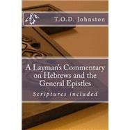 A Layman's Commentary on Hebrews and the General Epistles by Johnston, T. O. D.; Johnston, Owen, 9781505752434