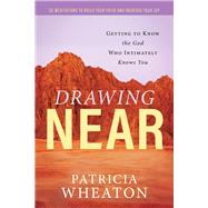 Drawing Near Getting to Know the God Who Intimately Knows You by Wheaton, Patricia, 9781951492434