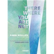 There Where You Are Not by Boullata, Kamal; Flood, Finbarr Barry, 9783777432434