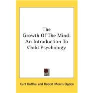 The Growth of the Mind: An Introduction to Child Psychology by Koffka, Kurt; Ogden, Robert Morris, 9780548102435
