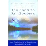 Too Soon to Say Goodbye : Healing and Hope for Victims and Survivors of Suicide by Osborn, Susan Titus, 9781596692435