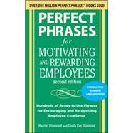 Perfect Phrases for Motivating and Rewarding Employees, Second Edition Hundreds of Ready-to-Use Phrases for Encouraging and Recognizing Employee Excellence by Diamond, Harriet; Diamond, Linda Eve, 9780071742436