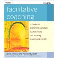 Facilitative Coaching A Toolkit for Expanding Your Repertoire and Achieving Lasting Results by Schwarz, Dale; Davidson, Anne, 9780470192436