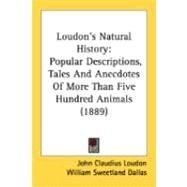 Loudon's Natural History : Popular Descriptions, Tales and Anecdotes of More Than Five Hundred Animals (1889) by Loudon, John Claudius; Dallas, William Sweetland, 9780548882436