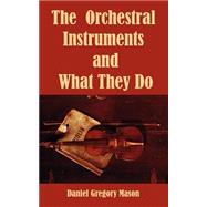The Orchestral Instruments And What They Do by Mason, Daniel Gregory, 9781410212436
