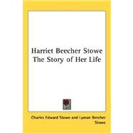 Harriet Beecher Stowe: The Story of Her Life by Stowe, Charles Edward, 9781432612436