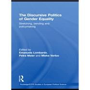 The Discursive Politics of Gender Equality: Stretching, Bending and Policy-Making by Lombardo; Emanuela, 9780415662437