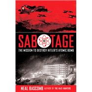 Sabotage: The Mission to Destroy Hitler's Atomic Bomb (Young Adult Edition) Young Adult Edition by Bascomb, Neal, 9780545732437