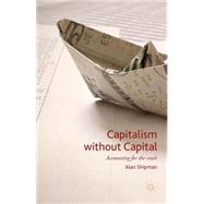 Capitalism without Capital Accounting for the crash by Shipman, Alan, 9781137442437