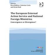 The European External Action Service and National Foreign Ministries: Convergence or Divergence? by Balfour; Rosa, 9781472442437