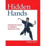 Hidden Hands Unlocking the Secrets of Traditional Martial Arts Forms by STARR, PHILLIP, 9781583942437