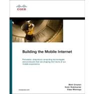 Building the Mobile Internet by Grayson, Mark; Shatzkamer, Kevin; Wierenga, Klaas, 9781587142437