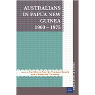 Australians in Papua New Guinea 19601975 by Spark, Ceridwen; Spark, Seumas; Twomey, Christina, 9781921902437