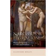 Narcissus and Pygmalion Illusion and Spectacle in Ovid's Metamorphoses by Rosati, Gianpiero, 9780198852438