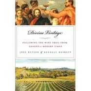 Divine Vintage Following the Wine Trail from Genesis to the Modern Age by Butler, Joel; Heskett, Randall, 9780230112438