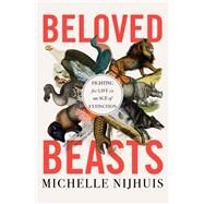 Beloved Beasts Fighting for Life in an Age of Extinction by Nijhuis, Michelle, 9780393882438