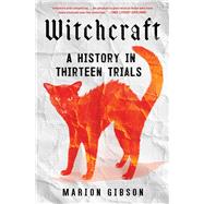 Witchcraft A History in Thirteen Trials by Gibson, Marion, 9781668002438