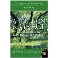 Addiction And Grace: Love and Spirituality in the Healing of Addictions by May, Gerald G., 9780061122439