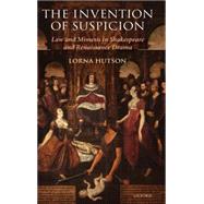The Invention of Suspicion Law and Mimesis in Shakespeare and Renaissance Drama by Hutson, Lorna, 9780199212439