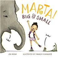 Marta! Big & Small by Arena, Jen; Dominguez, Angela, 9781626722439
