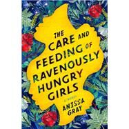The Care and Feeding of Ravenously Hungry Girls by Gray, Anissa, 9781984802439