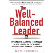 The Well-Balanced Leader: Interactive Learning Techniques to Help You Master the 9 Simple Behaviors of Outstanding Leadership by Roberts, Ron, 9780071772440