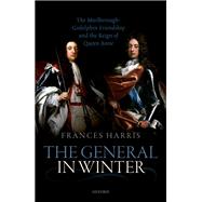 The General in Winter The Marlborough-Godolphin Friendship and the Reign of Anne by Harris, Frances, 9780198802440