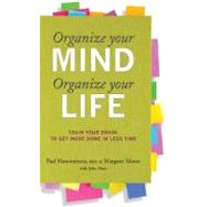 Organize Your Mind, Organize Your Life Train Your Brain to Get More Done in Less Time by Moore, Margaret; Hammerness, Paul, 9780373892440