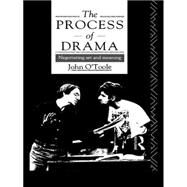 The Process of Drama: Negotiating Art and Meaning by O'Toole,John, 9780415082440