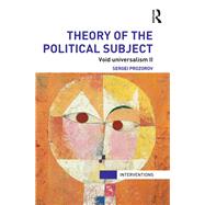 Theory of the Political Subject: Void Universalism II by Prozorov; Sergei, 9780415842440