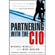 Partnering With the CIO The Future of IT Sales Seen Through the Eyes of Key Decision Makers by Minelli, Michael; Barlow, Mike; Hall, Mark, 9780470122440