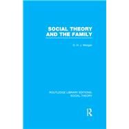 Social Theory and the Family (RLE Social Theory) by Morgan,D.H.J., 9781138782440