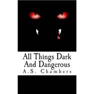 All Things Dark and Dangerous by Chambers, A. S., 9781507502440